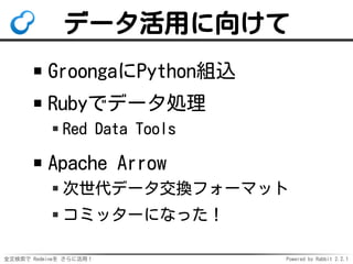 全文検索で Redmineを さらに活用！ Powered by Rabbit 2.2.1
データ活用に向けて
GroongaにPython組込
Rubyでデータ処理
Red Data Tools
Apache Arrow
次世代データ交換フォ...