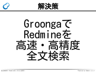 全文検索で Redmineを さらに活用！ Powered by Rabbit 2.2.1
解決策
Groongaで
Redmineを
高速・高精度
全文検索
 
