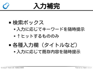 Groongaで Redmineを 高速全文検索 Powered by Rabbit 2.2.1
入力補完
検索ボックス
入力に応じてキーワードを随時提示
↑ヒットするもののみ
各種入力欄（タイトルなど）
入力に応じて既存内容を随時提示
ローマ字でインクリメンタルサーチ
 