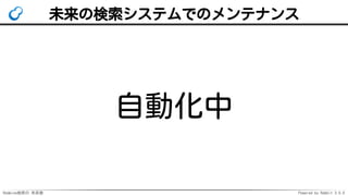 Redmine検索の 未来像 Powered by Rabbit 3.0.0
未来の検索システムでのメンテナンス
自動化中
 