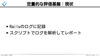 Redmine検索の 未来像 Powered by Rabbit 3.0.0
定量的な評価基盤：現状
Railsのログに記録
スクリプトでログを解析してレポート
 