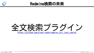 Redmine検索の 未来像 Powered by Rabbit 3.0.0
Redmine検索の未来
全文検索プラグインhttps://github.com/clear-code/redmine_full_text_search
 