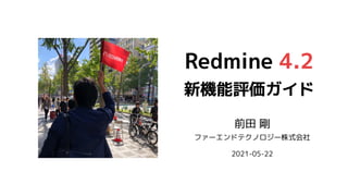 前田 剛
ファーエンドテクノロジー株式会社
2021-05-22
Redmine 4.2
新機能評価ガイド
 