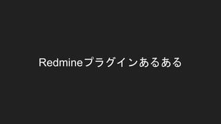 Redmineプラグインあるある
 