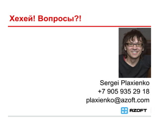 Хехей! Вопросы?!




                        Sergei Plaxienko
                       +7 905 935 29 18
                   plaxienko@azoft.com
 