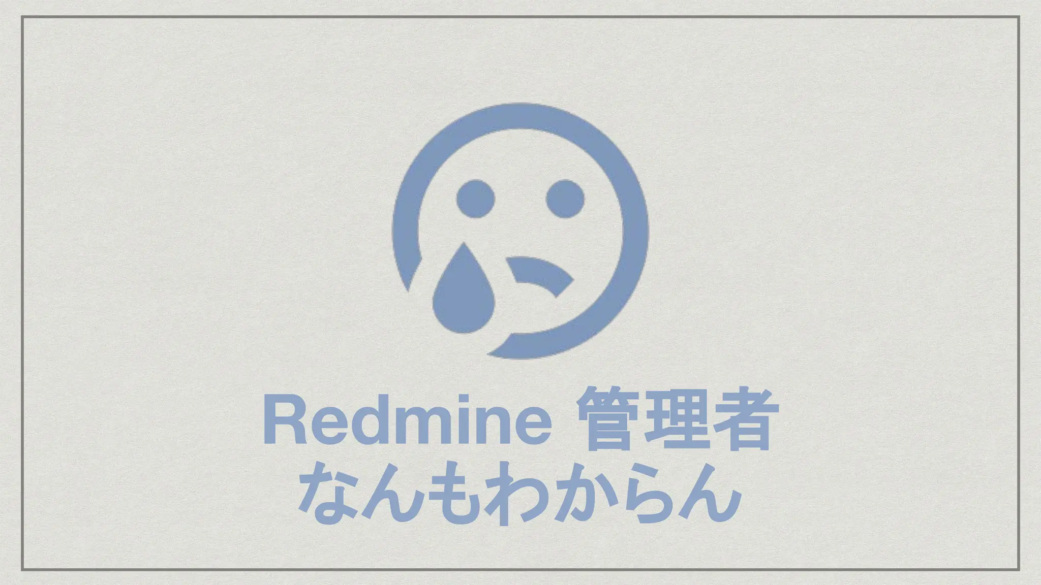 Redmine 管理者
なんもわからん
 