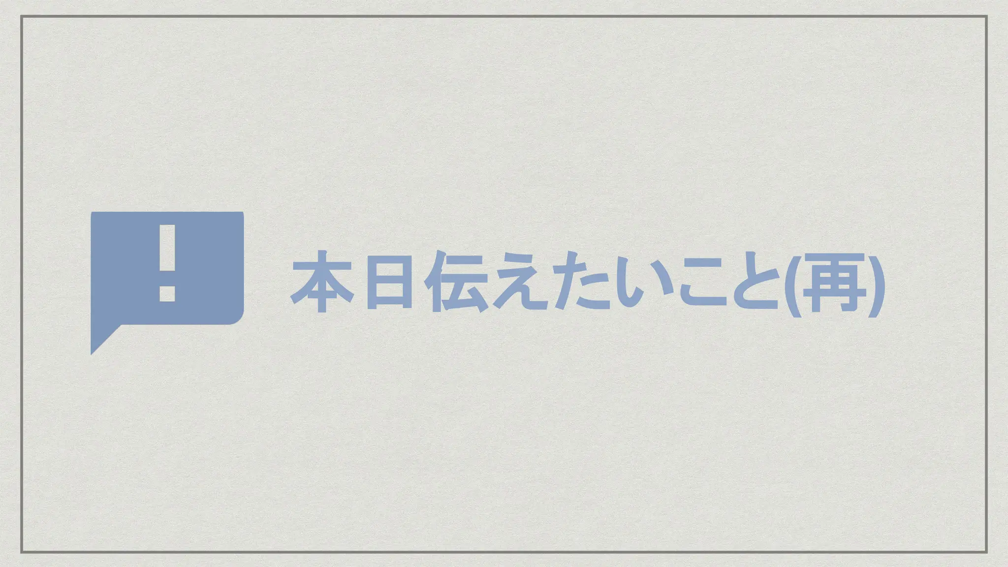 本日伝えたいこと(再)
 