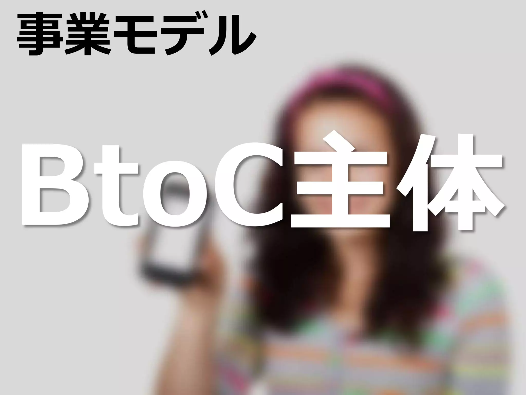 BtoC主体
事業モデル
 