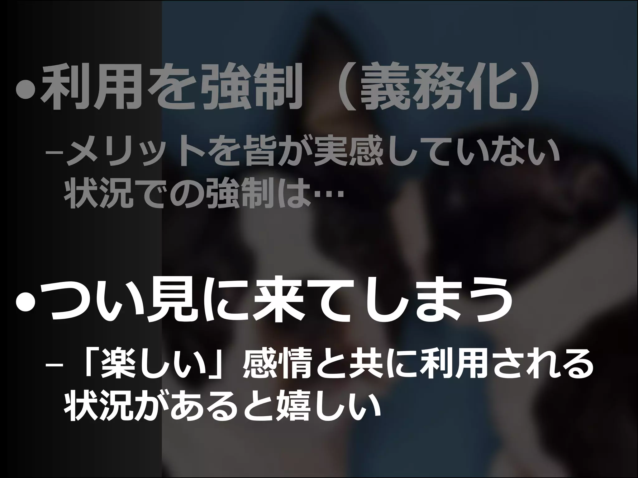 •利用を強制（義務化）
–メリットを皆が実感していない
状況での強制は…
•つい見に来てしまう
–「楽しい」感情と共に利用される
状況があると嬉しい
 