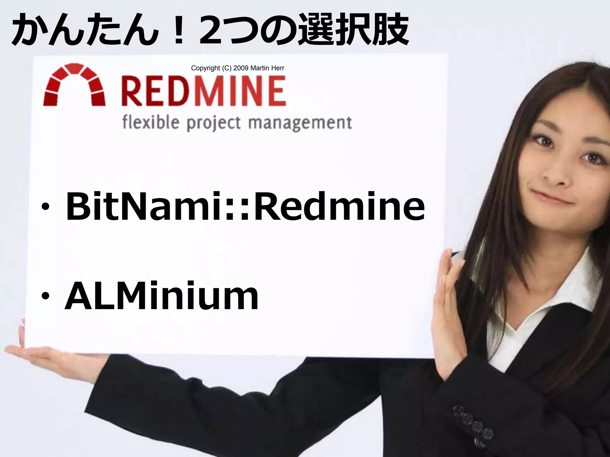 かんたん！2つの選択肢
・BitNami::Redmine
・ALMinium
Copyright (C) 2009 Martin Herr
 