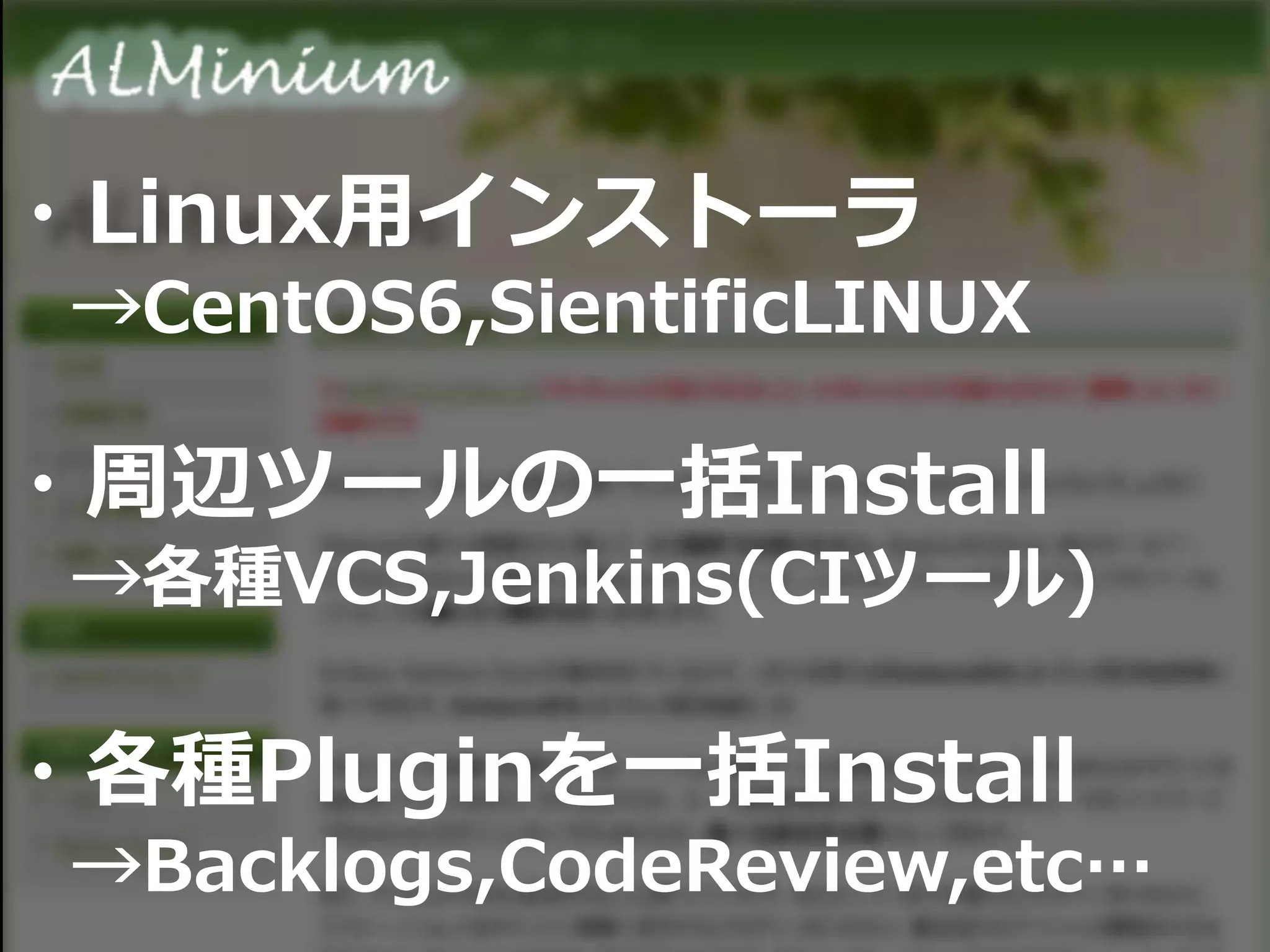 ・Linux用インストーラ
→CentOS6,SientificLINUX
・周辺ツールの一括Install
→各種VCS,Jenkins(CIツール)
・各種Pluginを一括Install
→Backlogs,CodeReview,etc…
 