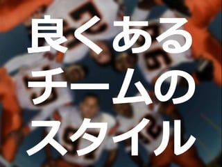 良くある
チームの
スタイル
 