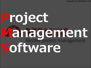 Copyright (C) 2009 Martin Herr
Project
Management
Software
 