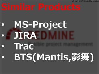 Copyright (C) 2009 Martin Herr
• MS-Project
• JIRA
• Trac
• BTS(Mantis,影舞)
Similar Products
 