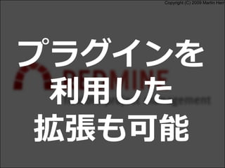Copyright (C) 2009 Martin Herr
プラグインを
利用した
拡張も可能
 