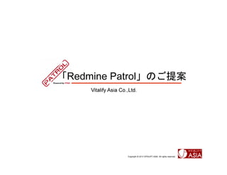 Redmine PatrolΤ᰸
     Vitalify Asia Co.,Ltd.




                      Copyright ? 2013 VITALIFY ASIA. All rights reserved.
 