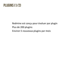 Plugins (1/2) 
Redmine 
est 
conçu 
pour 
évoluer 
par 
plugin 
Plus 
de 
200 
plugins 
Environ 
5 
nouveaux 
plugins 
par 
mois 
 