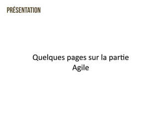 Présentation 
Quelques 
pages 
sur 
la 
parQe 
Agile 
 