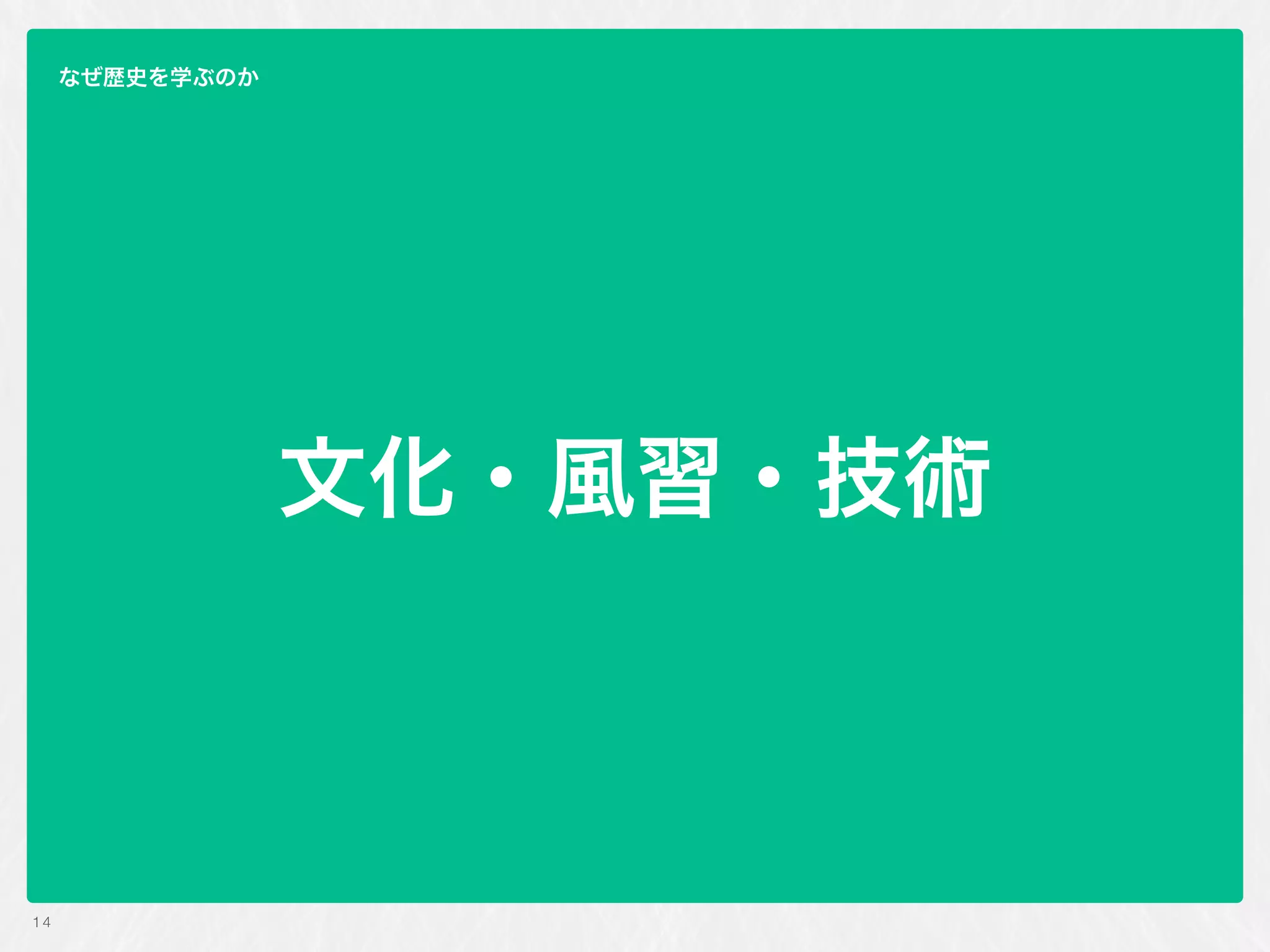 文化・風習・技術
14
なぜ歴史を学ぶのか
 