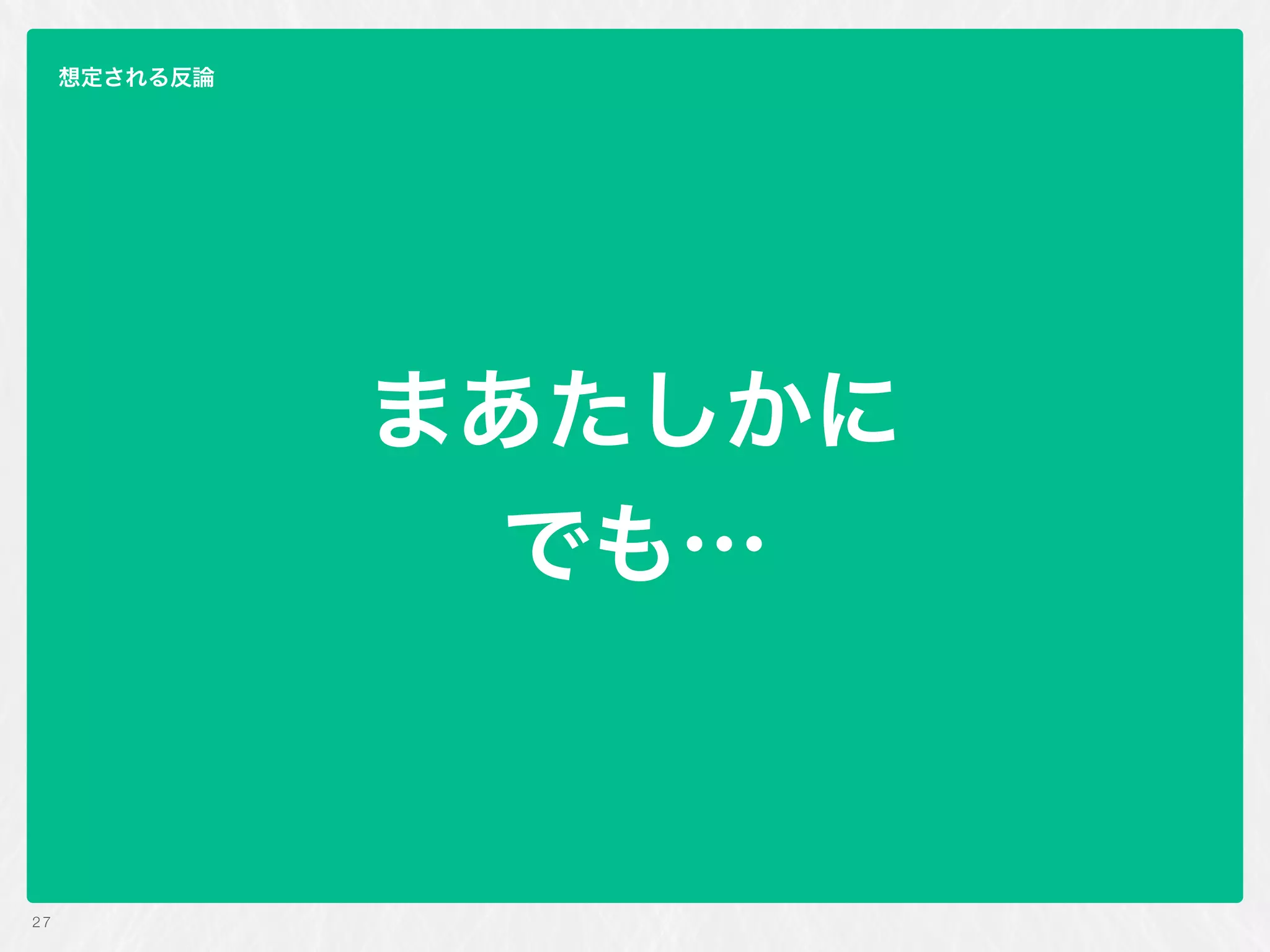まあたしかに
でも…
27
想定される反論
 