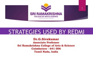 STRATEGIES USED BY REDMI
1
Dr.G.Sivakumar
Associate Professor
Sri Ramakrishna College of Arts & Science
Coimbatore - 641 006
Tamil Nadu, India
 