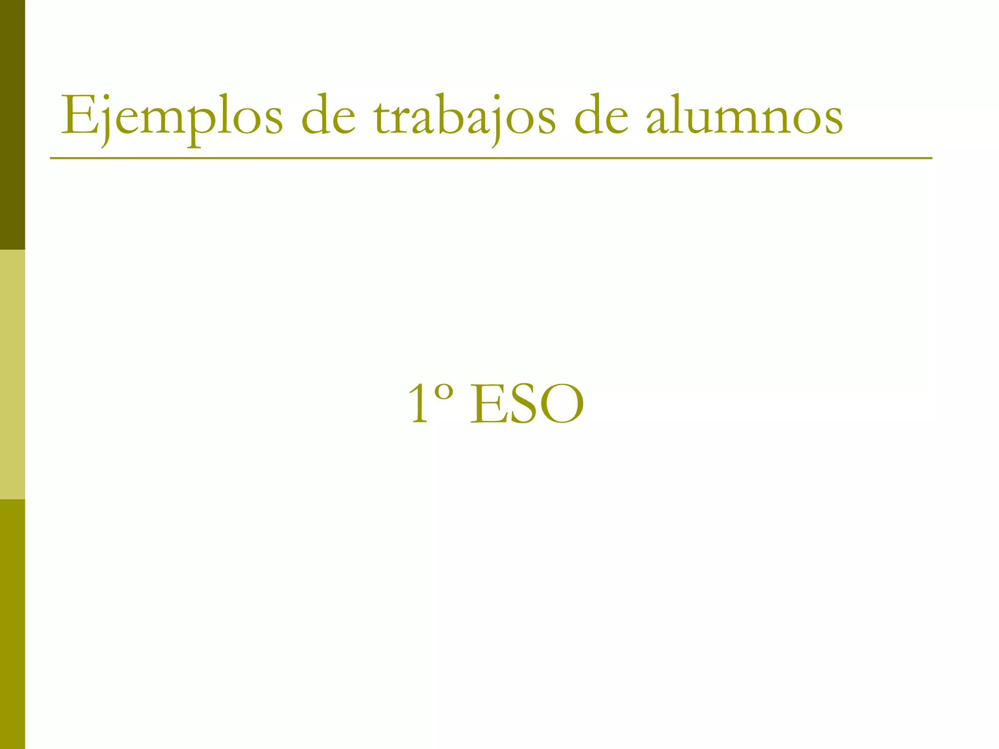 Ejemplos de trabajos de alumnos



             1º ESO
 