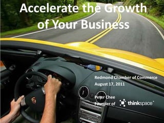 Accelerate the Growth of Your Business Redmond Chamber of Commerce August 17, 2011 Peter Chee Founder of 