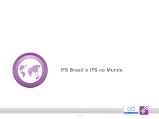 IFS Brasil e IFS no Mundo © 2011 IFS 