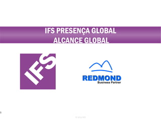 © 2011 IFS Business Partner IFS PRESENÇA GLOBAL ALCANCE GLOBAL 