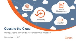 Quest to the Cloud
November 1, 2017
Identifying the barriers to accelerate O365 adoption
 