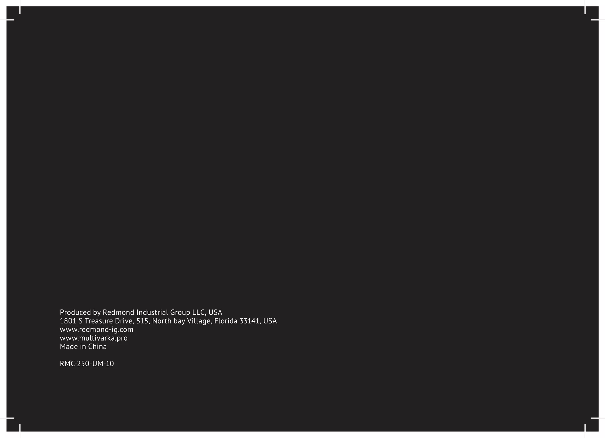 Produced by Redmond Industrial Group LLC, USA 
1801 S Treasure Drive, 515, North bay Village, Florida 33141, USA 
www.redmond-ig.com 
www.multivarka.pro 
Made in China 
RMC-250-UM-10 