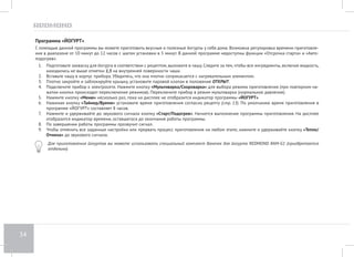 30 
Приготовление при нормальном давлении (режим мультиварки — клапан выпуска пара открыт) 
Программа «ЖАРКА МЯСА» 
Предназначена для жарки мяса. Возможна регулировка времени приготовления в диапазоне от 5 минут до 2 часов с шагом установки в 1 ми- 
нуту. Функция отсрочки старта в данной программе недоступна. 
1. Подготовьте (отмерьте) необходимые ингредиенты в соответствии с рецептом, выложите в чашу. Следите за тем, чтобы все ингредиенты 
находились ниже максимальной отметки на внутренней поверхности чаши. 
2. Вставьте чашу в корпус прибора. Убедитесь, что она плотно соприкасается с нагревательным элементом. 
3. Не закрывая крышку прибора, подключите его к электросети. Переключите прибор в режим мультиварки, нажав кнопку «Мультиварка/ 
Скороварка». 
4. Нажмите кнопку «Меню» несколько раз, пока на дисплее не отобразится индикатор программы «ЖАРКА». 
5. Нажимая кнопку «Выбор продукта» установите подпрограмму «МЯСО». 
6. Нажимая кнопку «Таймер/Время» установите время приготовления согласно рецепту (стр. 13). По умолчанию время приготовления в 
программе «ЖАРКА МЯСА» составляет 20 минут. 
7. Нажмите и удерживайте до звукового сигнала кнопку «Cтарт/Подогрев». Начнется выполнение программы приготовления. На дисплее 
отобразится индикатор времени, оставшегося до окончания работы программы. 
8. По завершении работы программы прозвучит сигнал, включится автоподогрев и начнется прямой отсчет времени работы прибора в 
данном режиме. Для отключения автоподогрева нажмите и удерживайте кнопку «Тепло/Отмена» до звукового сигнала. При необходимо- 
сти можно заранее отключить функцию автоподогрева (стр. 14). 
9. Чтобы отменить все заданные настройки или прервать процесс приготовления на любом этапе, нажмите и удерживайте кнопку «Тепло/ 
Отмена» до звукового сигнала. 
Во время жарки продуктов крышка прибора должна быть снята! Если вы закрыли и случайно зафиксировали крышку, может сработать ме- 
ханизм ее автоматической блокировки (вы не сможете визуально контролировать процесс жарки, помешивать или переворачивать продукт). 
В этом случаем остановите процесс приготовления, убедитесь, что клапан выхода пара открыт, подождите, пока прибор остынет, и от- 
кройте крышку. После этого процесс приготовления можно продолжить. 
ВНИМАНИЕ! Во время жарки продуктов прибор работает при максимальной температуре. Перед повторным использованием программы 
«ЖАРКА» прибору необходимо дать полностью остыть. 
 