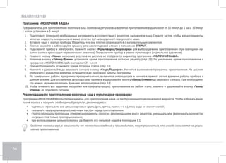 32 
Программа «ЖАРКА ОВОЩЕЙ» 
Предназначена для жарки овощей. Возможна регулировка времени приготовления в диапазоне от 5 минут до 2 часов с шагом установки в 1 
минуту. Функция отсрочки старта в данной программе недоступна. 
1. Подготовьте (отмерьте) необходимые ингредиенты в соответствии с рецептом, выложите в чашу. Следите за тем, чтобы все ингредиенты 
находились ниже максимальной отметки на внутренней поверхности чаши. 
2. Вставьте чашу в корпус прибора. Убедитесь, что она плотно соприкасается с нагревательным элементом. 
3. Не закрывая крышку прибора, подключите его к электросети. Переключите прибор в режим мультиварки, нажав кнопку «Мультиварка/ 
Скороварка». 
4. Нажмите кнопку «Меню» несколько раз, пока на дисплее не отобразится индикатор программы «ЖАРКА». 
5. Нажимая кнопку «Выбор продукта» установите подпрограмму «ОВОЩИ». 
6. Нажимая кнопку «Таймер/Время» установите время приготовления согласно рецепту (стр. 13). По умолчанию время приготовления в 
программе «ЖАРКА ОВОЩЕЙ» составляет 15 минут. 
7. Нажмите и удерживайте до звукового сигнала кнопку «Cтарт/Подогрев». Начнется выполнение программы приготовления. На дисплее 
отобразится индикатор времени, оставшегося до окончания работы программы. 
8. По завершении работы программы прозвучит сигнал, включится автоподогрев и начнется прямой отсчет времени работы прибора в 
данном режиме. Для отключения автоподогрева нажмите и удерживайте кнопку «Тепло/Отмена» до звукового сигнала. При необходимо- 
сти можно заранее отключить функцию автоподогрева (стр. 14). 
9. Чтобы отменить все заданные настройки или прервать процесс приготовления на любом этапе, нажмите и удерживайте кнопку «Тепло/ 
Отмена» до звукового сигнала. 
Во время жарки продуктов крышка прибора должна быть снята! Если вы закрыли и случайно зафиксировали крышку, может сработать ме- 
ханизм ее автоматической блокировки (вы не сможете визуально контролировать процесс жарки, помешивать или переворачивать продукт). 
В этом случаем остановите процесс приготовления, убедитесь, что клапан выхода пара открыт, подождите, пока прибор остынет, и от- 
кройте крышку. После этого процесс приготовления можно продолжить. 
ВНИМАНИЕ! Во время жарки продуктов прибор работает при максимальной температуре. Перед повторным использованием программы 
«ЖАРКА» прибору необходимо дать полностью остыть. 
 