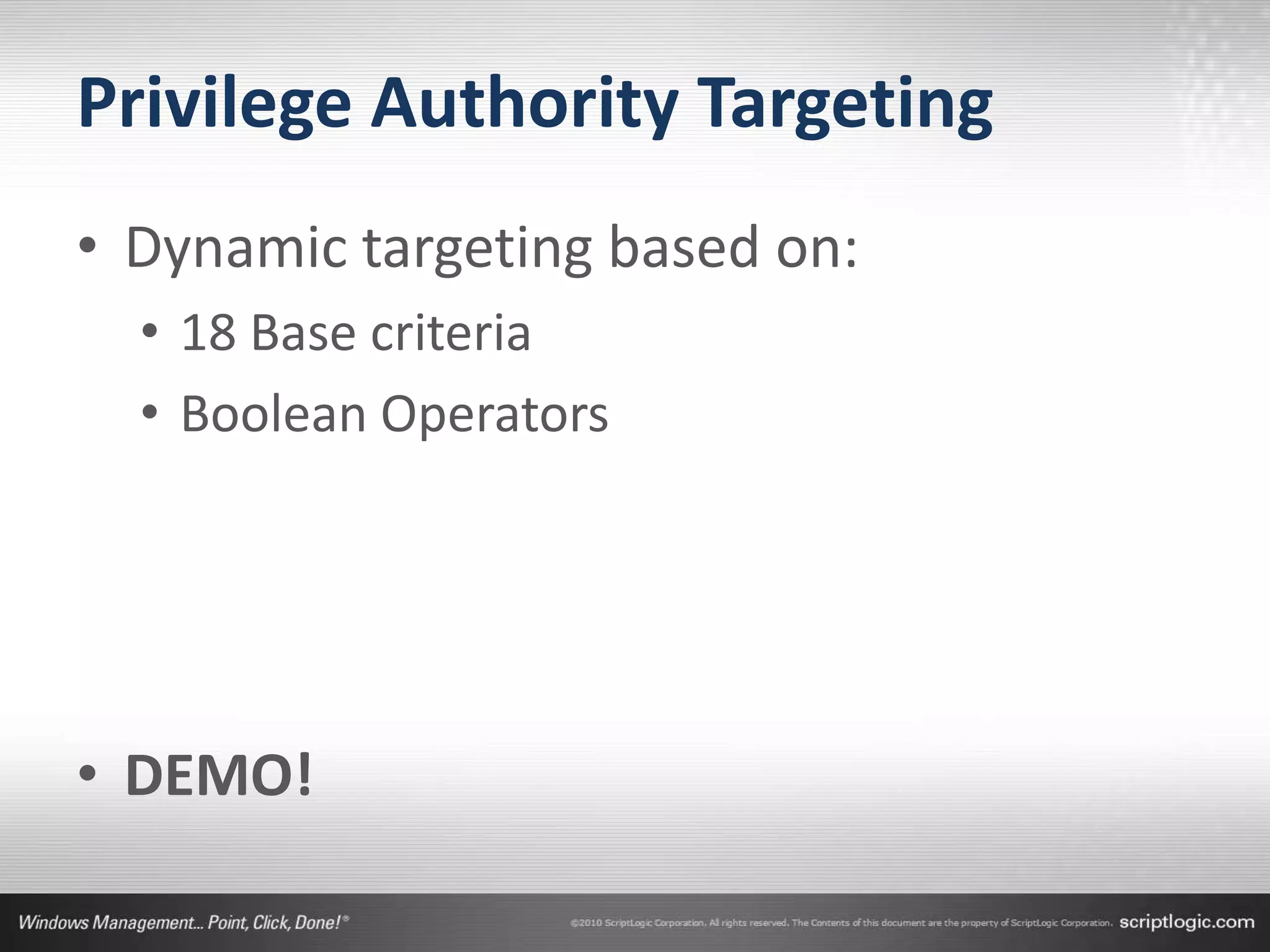 Privilege Authority Targeting
• Dynamic targeting based on:
  • 18 Base criteria
  • Boolean Operators




• DEMO!
 