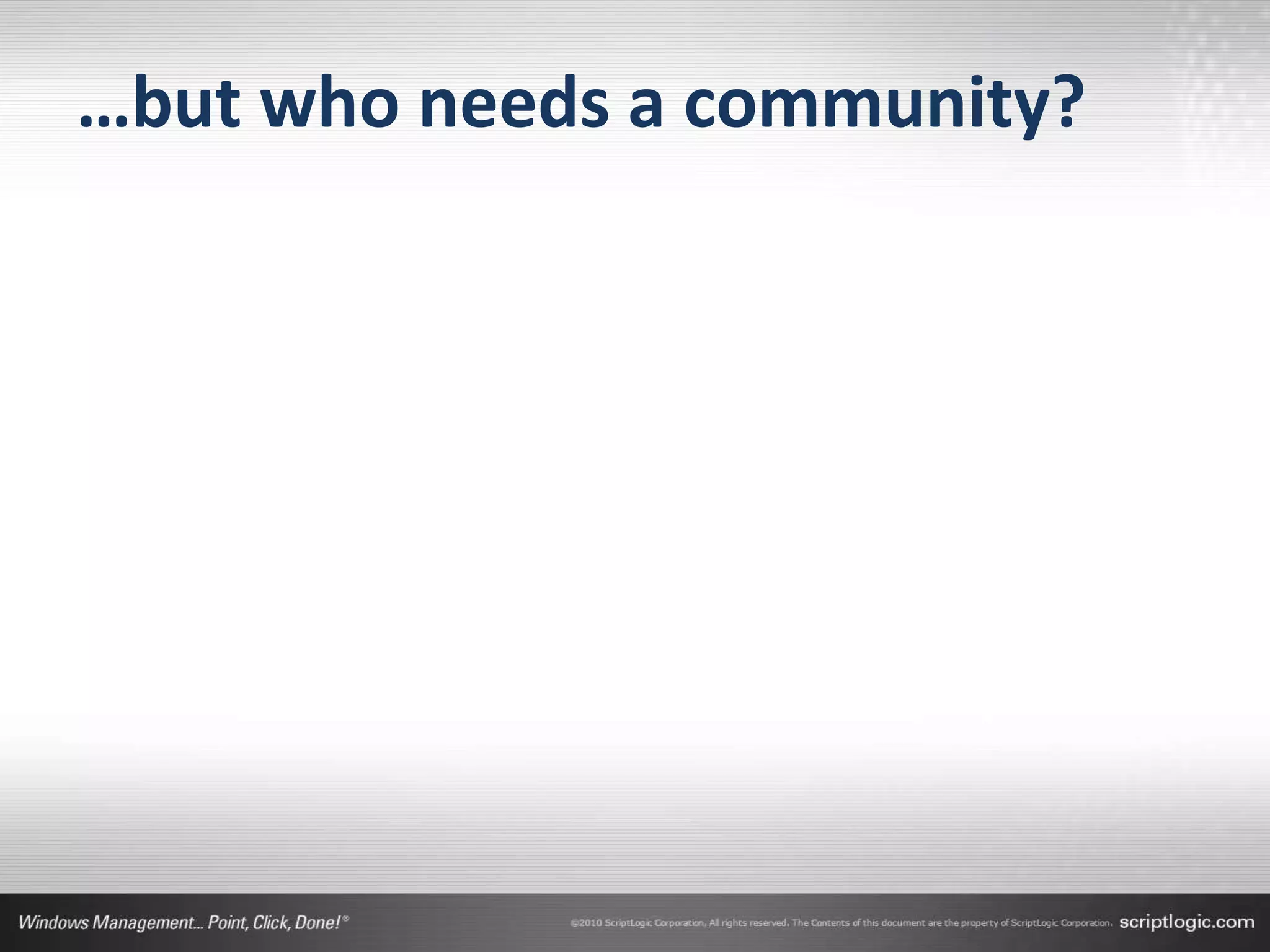 …but who needs a community?
 