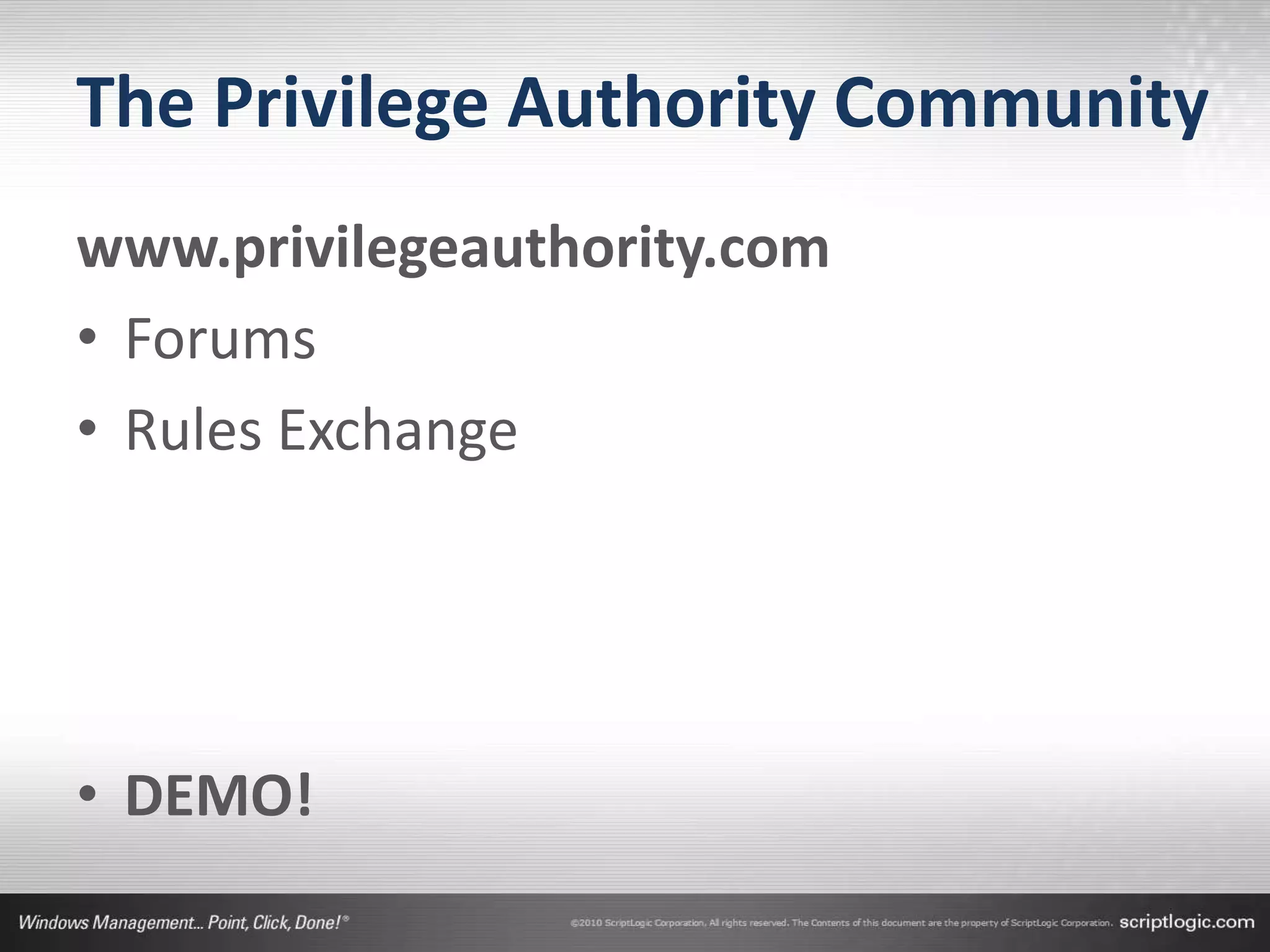 The Privilege Authority Community
www.privilegeauthority.com
• Forums
• Rules Exchange




• DEMO!
 