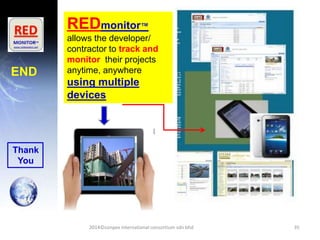 35
REDmonitor™
allows the developer/
contractor to track and
monitor their projects
anytime, anywhere
using multiple
devic...
