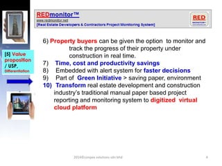 4
[5] Value
proposition
/ USP,
Differentiation
6) Property buyers can be given the option to monitor and
track the progres...