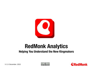 RedMonk Analytics
                  Helping You Understand the New Kingmakers


 10.20.2005
V 1.3: December, 2010
 