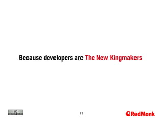 Because developers are The New Kingmakers




                    11
 