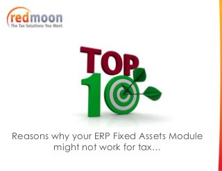 Reasons why your ERP Fixed Assets Module
        might not work for tax…
 