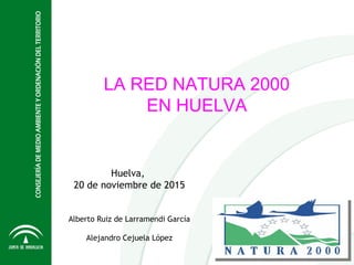 LA RED NATURA 2000
EN HUELVA
Huelva,
20 de noviembre de 2015
Alberto Ruiz de Larramendi García
Alejandro Cejuela López
 