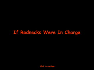 If Rednecks Were In Charge Click to continue 