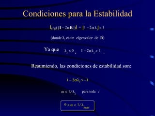 Condiciones para la Estabilidad e i g I 2  R –     1 2   i – 1  = Resumiendo, las condiciones de estabilidad son:  i 0  Ya que , 1 2   i – 1  .  1   i para toda  i  0  1  m a x    (donde   i  es un  eigenvalor  de  R ) 1 2   i – 1 –  