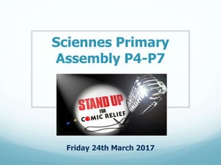 Sciennes Primary
Assembly P4-P7
Friday 24th March 2017
 