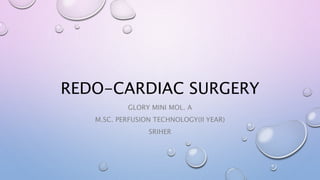 REDO-CARDIAC SURGERY
GLORY MINI MOL. A
M.SC. PERFUSION TECHNOLOGY(II YEAR)
SRIHER
 
