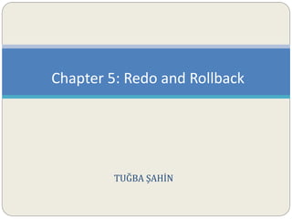 TUĞBA ŞAHİN
Chapter 5: Redo and Rollback
 