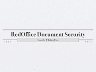 RedOffice Document Security
Guan Zhi ★ Peking Univ.
 