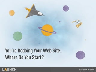 You’re Redoing Your Web Site.
Where Do You Start?

 
