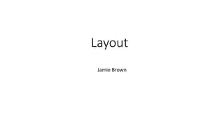 Layout
Jamie Brown
 